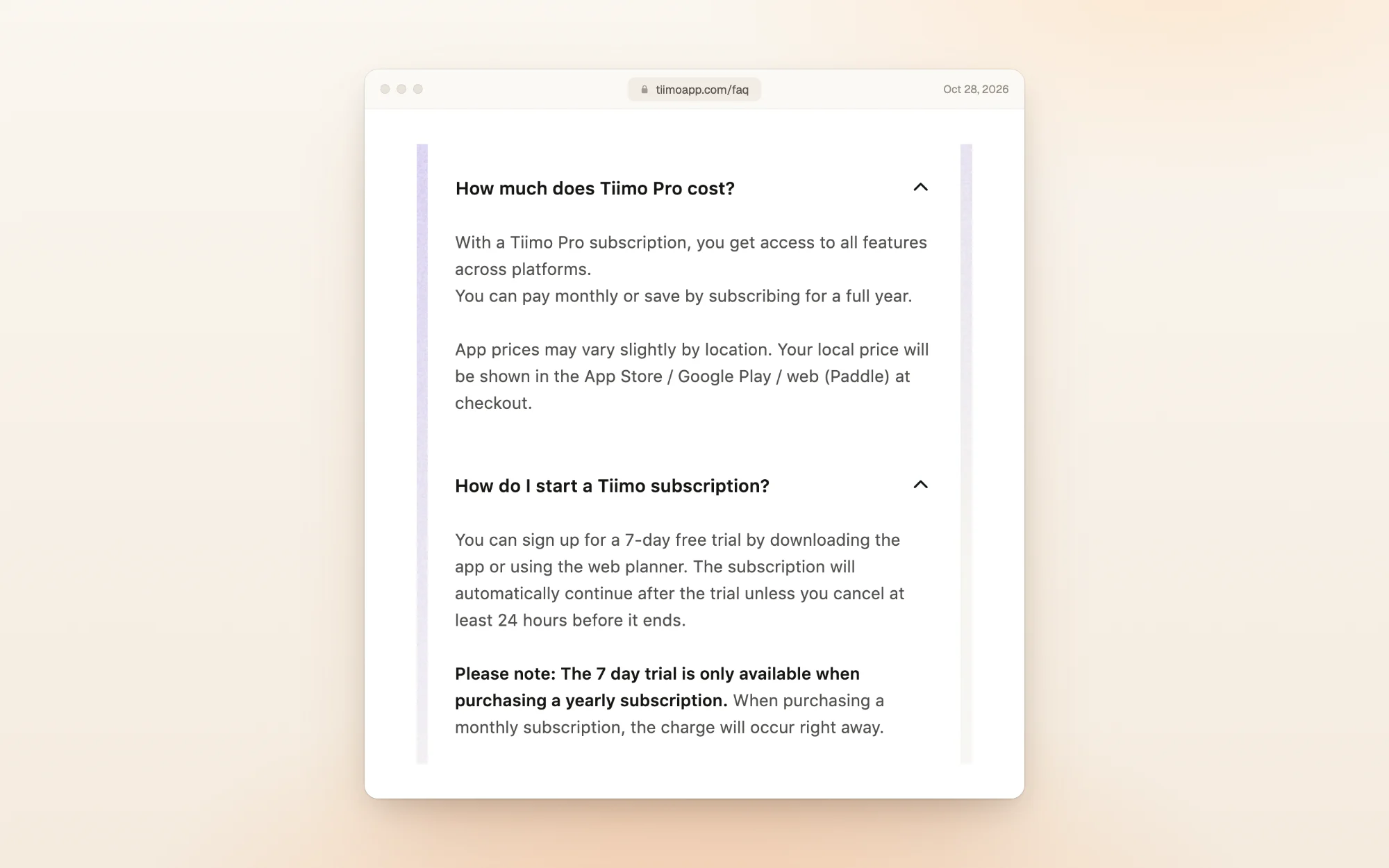 Tiimo's FAQ with two questions open. How much does Tiimo Pro cost? With a Tiimo Pro subscription, you get access to all features across platforms. You can pay monthly or save by subscribing for a full year. App prices may vary slightly by location. Your local price will be shown in the App Store, Google Play or web (Paddle) at checkout. Below it, How do I start a Tiimo subscription? explains the 7-day free trial and notes that the trial is only available on a yearly subscription, while monthly is charged right away.