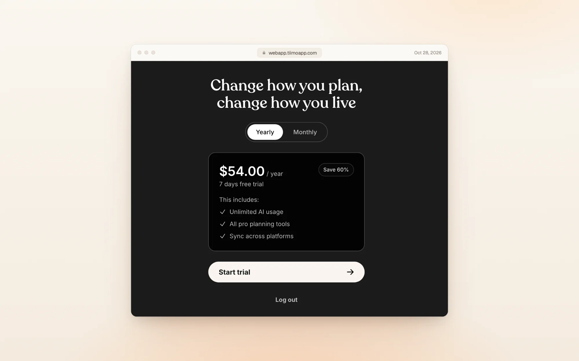 Tiimo's web paywall, headed Change how you plan, change how you live, with Yearly selected: $54.00 a year, 7 days free trial, a Save 60% badge, and three included features: Unlimited AI usage, All pro planning tools and Sync across platforms. Below are a Start trial button and a Log out link.
